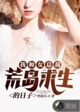 我和女总裁荒岛求生的日子