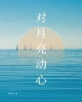 对月亮动心小说全文免费阅读笔趣阁